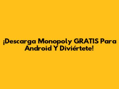 ¡Descarga Monopoly GRATIS Para Android Y Diviértete!