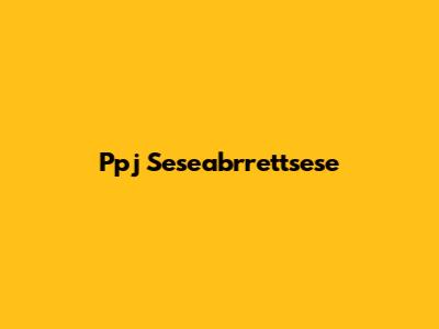  Ppj Seseabrrettsese