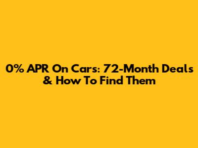 0% APR On Cars: 72-Month Deals & How To Find Them