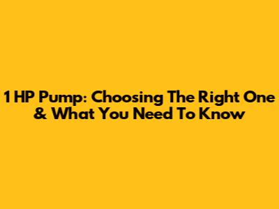 1 HP Pump: Choosing The Right One & What You Need To Know
