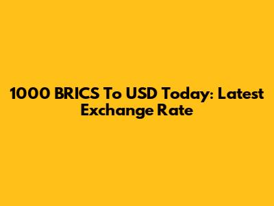 1000 BRICS To USD Today: Latest Exchange Rate