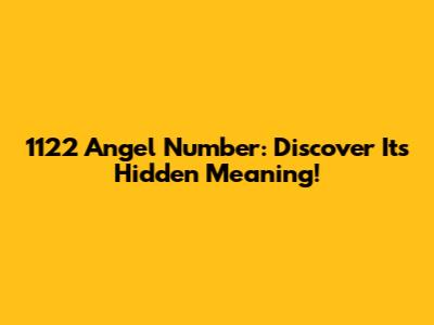 1122 Angel Number: Discover Its Hidden Meaning!