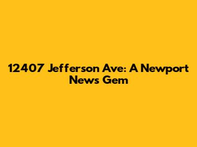 12407 Jefferson Ave: A Newport News Gem