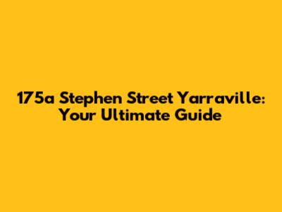 175a Stephen Street Yarraville: Your Ultimate Guide
