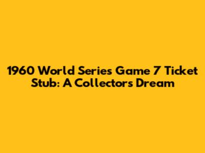 1960 World Series Game 7 Ticket Stub: A Collector's Dream