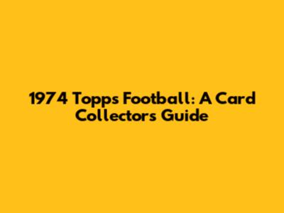 1974 Topps Football: A Card Collector's Guide