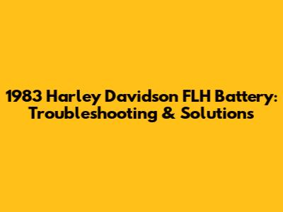 1983 Harley Davidson FLH Battery: Troubleshooting & Solutions