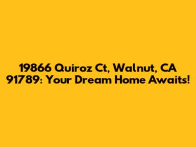 19866 Quiroz Ct, Walnut, CA 91789: Your Dream Home Awaits!