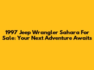 1997 Jeep Wrangler Sahara For Sale: Your Next Adventure Awaits