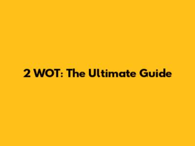 2 WOT: The Ultimate Guide