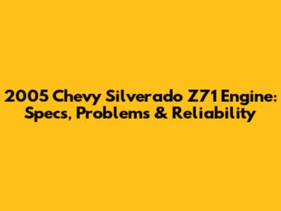 2005 Chevy Silverado Z71 Engine: Specs, Problems & Reliability