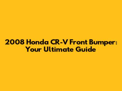 2008 Honda CR-V Front Bumper: Your Ultimate Guide