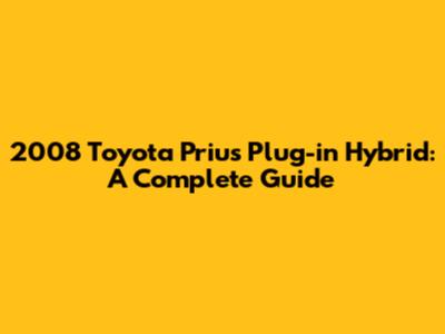 2008 Toyota Prius Plug-in Hybrid: A Complete Guide