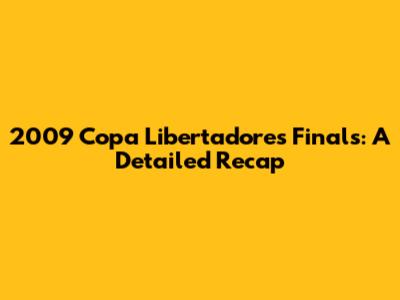 2009 Copa Libertadores Finals: A Detailed Recap