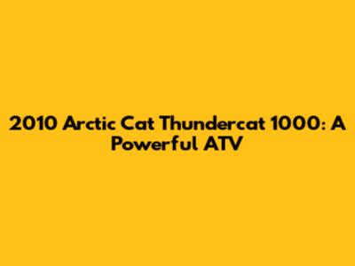 2010 Arctic Cat Thundercat 1000: A Powerful ATV