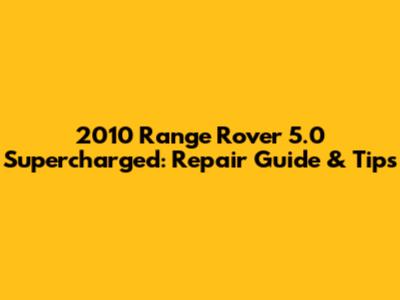 2010 Range Rover 5.0 Supercharged: Repair Guide & Tips