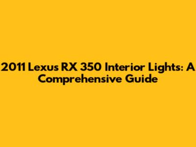 2011 Lexus RX 350 Interior Lights: A Comprehensive Guide