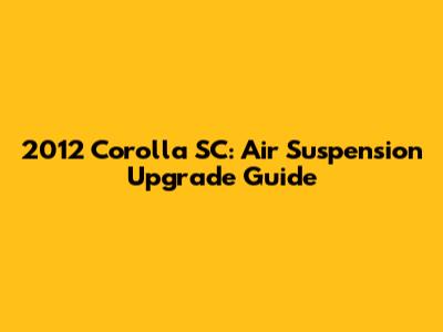 2012 Corolla SC: Air Suspension Upgrade Guide
