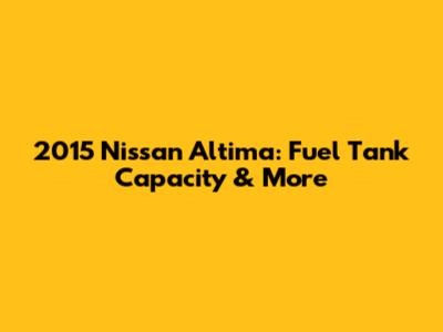 2015 Nissan Altima: Fuel Tank Capacity & More