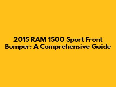2015 RAM 1500 Sport Front Bumper: A Comprehensive Guide
