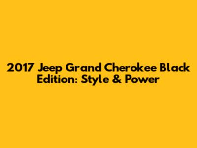 2017 Jeep Grand Cherokee Black Edition: Style & Power