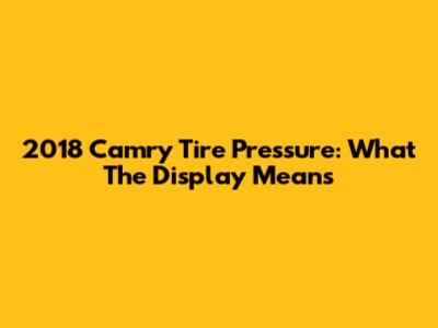 2018 Camry Tire Pressure: What The Display Means