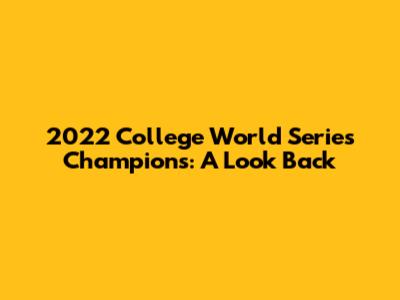 2022 College World Series Champions: A Look Back