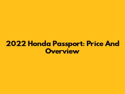 2022 Honda Passport: Price And Overview