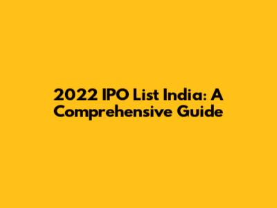 2022 IPO List India: A Comprehensive Guide