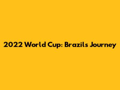 2022 World Cup: Brazil's Journey