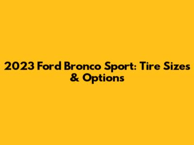 2023 Ford Bronco Sport: Tire Sizes & Options