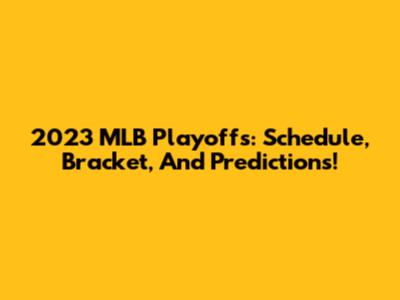 2023 MLB Playoffs: Schedule, Bracket, And Predictions!