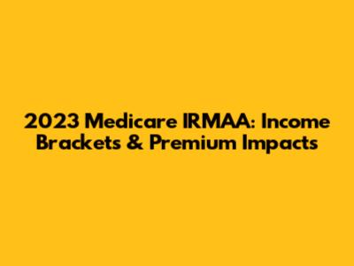 2023 Medicare IRMAA: Income Brackets & Premium Impacts