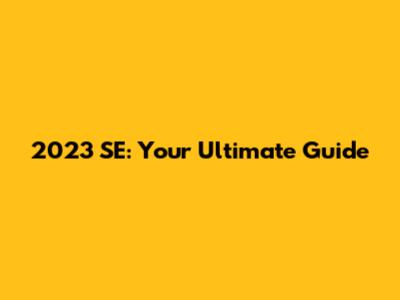 2023 SE: Your Ultimate Guide
