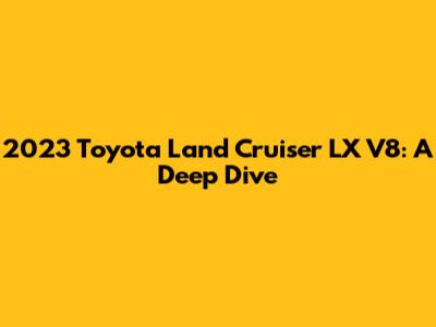 2023 Toyota Land Cruiser LX V8: A Deep Dive
