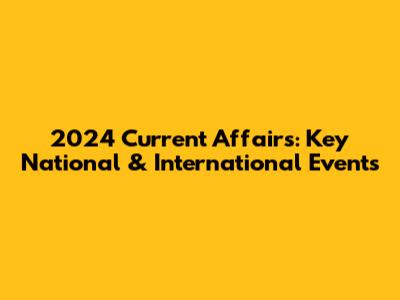 2024 Current Affairs: Key National & International Events