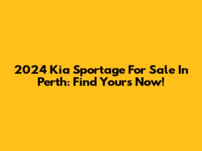 2024 Kia Sportage For Sale In Perth: Find Yours Now!