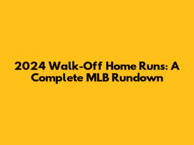 2024 Walk-Off Home Runs: A Complete MLB Rundown