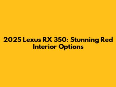 2025 Lexus RX 350: Stunning Red Interior Options