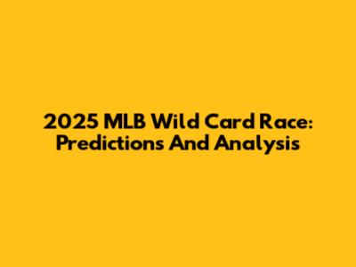 2025 MLB Wild Card Race: Predictions And Analysis