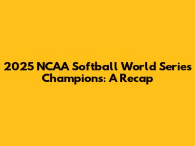 2025 NCAA Softball World Series Champions: A Recap