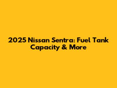 2025 Nissan Sentra: Fuel Tank Capacity & More