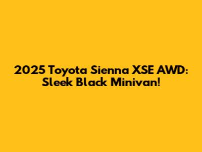 2025 Toyota Sienna XSE AWD: Sleek Black Minivan!