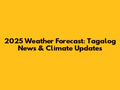 2025 Weather Forecast: Tagalog News & Climate Updates