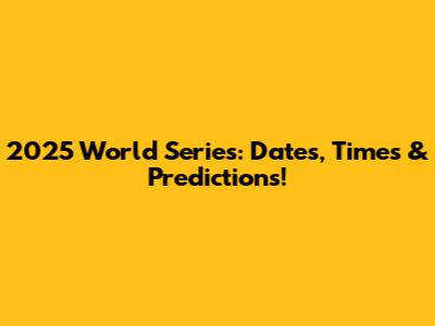 2025 World Series: Dates, Times & Predictions!