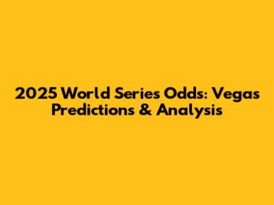 2025 World Series Odds: Vegas Predictions & Analysis