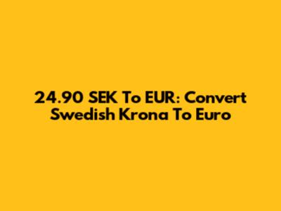 24.90 SEK To EUR: Convert Swedish Krona To Euro