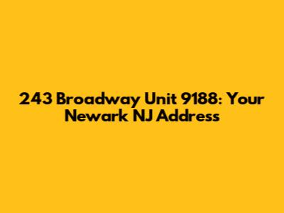 243 Broadway Unit 9188: Your Newark NJ Address