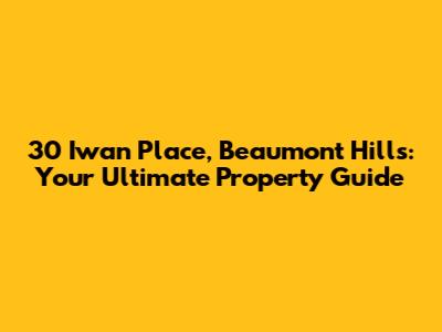 30 Iwan Place, Beaumont Hills: Your Ultimate Property Guide