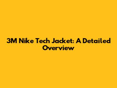 3M Nike Tech Jacket: A Detailed Overview